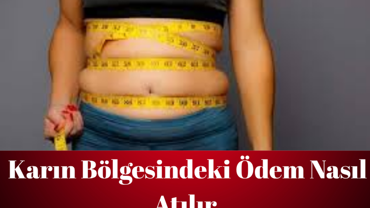 Karın Bölgesindeki İnatçı Ödemden Kurtulmanın Yolları: Sağlıklı Yaşam Tarzıyla Vücudunuzu Hafifletin!