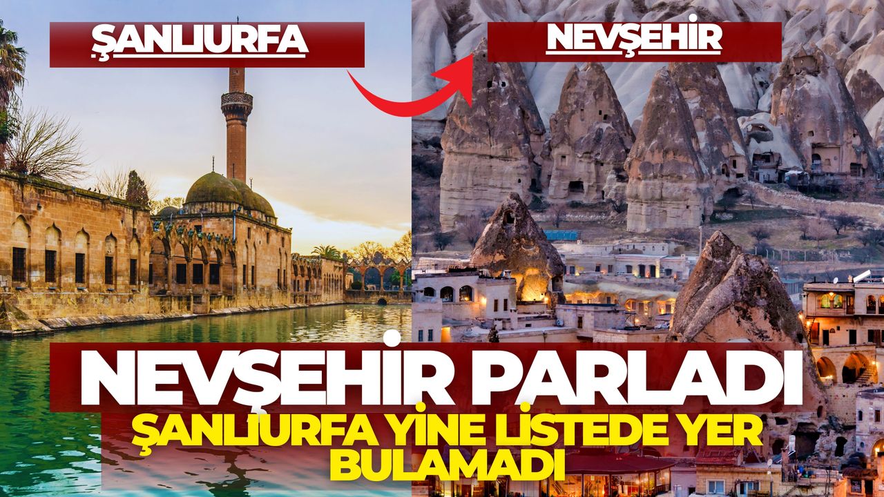 Liste Açıklandı: Nevşehir Parladı, Şanlıurfa Yine Listede Yer Bulamadı