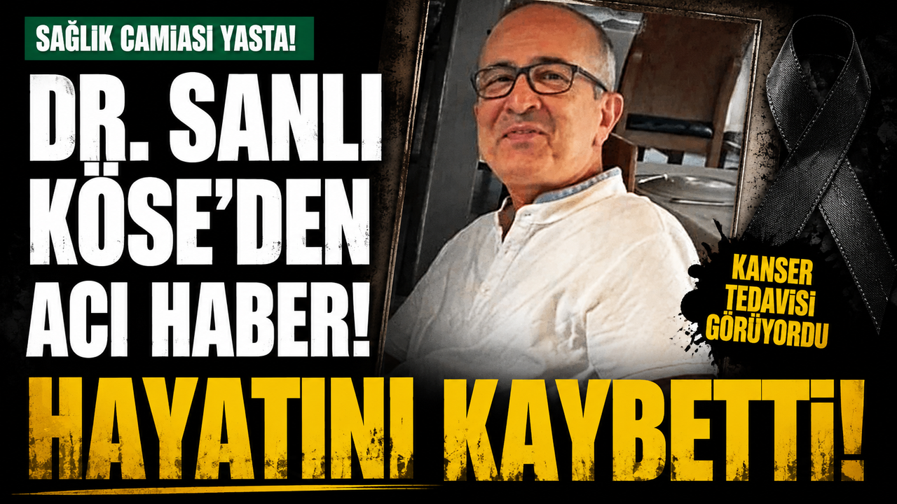 Dr. Sanlı Köse Kimdir, Neden Öldü, Ölüm Nedeni Nedir, Hastalığı Neydi Ve Cenazesi Ne Zaman?