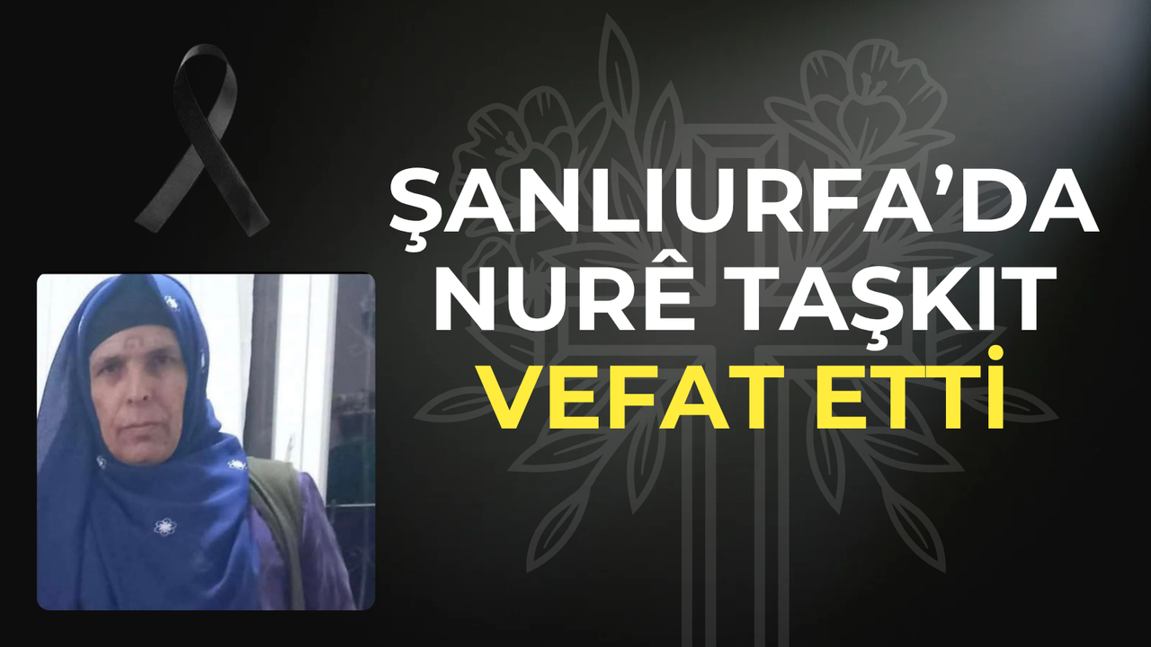 Şanlıurfa’da Nurê Taşkıt Vefat Etti