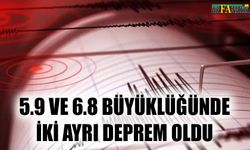 5.9 ve 6.8 büyüklüğünde iki ayrı deprem oldu