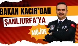 Bakan Kacır’dan Şanlıurfa’ya Müjde!