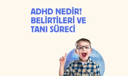 ADHD Nedir? Belirtileri Ve Tanı Süreci