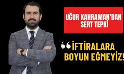 Uğur Kahraman'dan Sert Tepki: İftiralara Boyun Eğmeyiz!