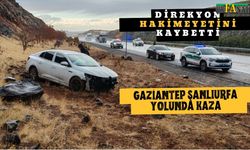 Gaziantep – Şanlıurfa yolunda kaza: Direksiyon hakimiyetini kaybeden sürücü...