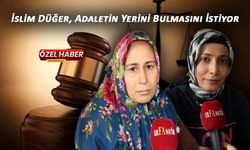 İslim Düğer, adaletin yerini bulmasını istiyor