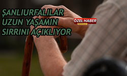 Şanlıurfalılar uzun yaşamın sırrını açıklıyor