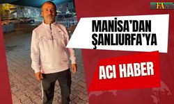 Manisa’dan Şanlıurfa’ya Acı Haber Ulaştı!