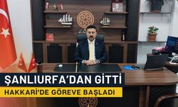 Şanlıurfa’dan Gitti Hakkari’de Göreve Başladı