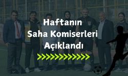 Haftanın Saha Komiserleri Açıklandı