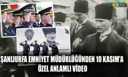 Şanlıurfa Emniyet Müdürlüğünden 10 Kasım’a özel anlamlı video