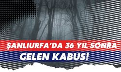 Şanlıurfa’da 36 Yıl Sonra Gelen Kabus