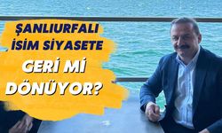 Şanlıurfalı İsim Siyasete Geri Mi Dönüyor?