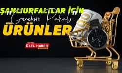 Şanlıurfalılar İçin "Gereksiz Pahalı" Ürünler