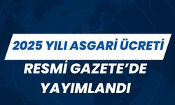 2025 Yılı Asgari Ücreti Resmi Gazete’de Yayımlandı