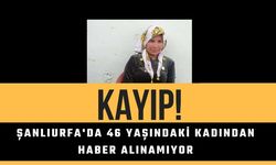 Şanlıurfa'da 46 Yaşındaki Kadından Haber Alınamıyor