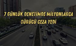 7 Günlük Denetimde Milyonlarca Sürücü Ceza Yedi