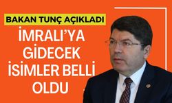 Bakan Tunç Açıkladı: İmralı’ya Gidecek İsimler Belli Oldu