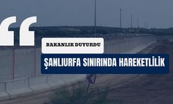 Bakanlık Duyurdu: Şanlıurfa Sınırında Hareketlilik