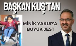 Başkan Kuş’tan Minik Yakup’a Büyük Jest