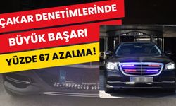 Çakar Denetimlerinde Büyük Başarı: Yüzde 67 Azalma!