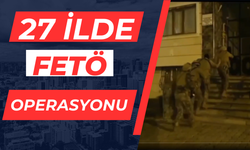 27 İlde FETÖ’ye Yönelik Operasyon