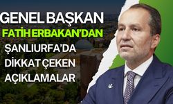 Genel Başkan Fatih Erbakan’dan Şanlıurfa’da Dikkat Çeken Açıklamalar