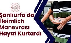 Şanlıurfa'da Heimlich Manevrası Hayat Kurtardı