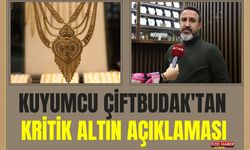 Kuyumcu Çiftbudak'tan Kritik Altın Açıklaması