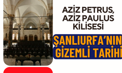 Şanlıurfa'da Bulunan Aziz Petrus ve Aziz Paulus Kilisesi: Bu Bilgileri İlk Defa Duyacaksınız