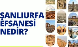 Şanlıurfa'nın Efsanesi Nedir?