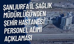 Şanlıurfa İl Sağlık Müdürlüğü'nden Personel Alımı Açıklaması