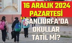 16 Aralık 2024 Pazartesi Şanlıurfa'da Okullar Tatil Mi?