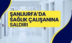 Şanlıurfa’da Sağlık Çalışanına Saldırı