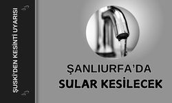 Şanlıurfa’da Sular Kesilecek: ŞUSKİ’den Kesinti Uyarısı