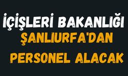 İçişleri Bakanlığı, Şanlıurfa'dan Sadece 2 Personel Alacak