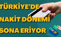 Türkiye’de Nakit Dönemi Sona Eriyor