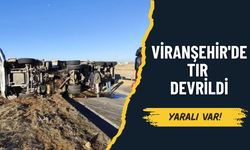 Viranşehir'de TIR Devrildi, Sürücü Yaralandı