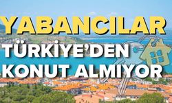 Yabancılar Artık Türkiye’den Konut Almıyor