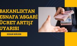 Bakanlık Esnafı "Asgari Ücret Artışı" Konusunda Uyardı: Cezalar Kesilecek