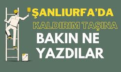 Şanlıurfa’da Kaldırım Taşına Bakın Ne Yazdılar