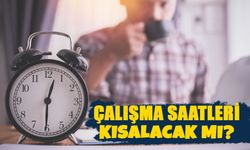 Çalışma Saatleri Kısalacak Mı? Ayrıntılar Belli Oluyor