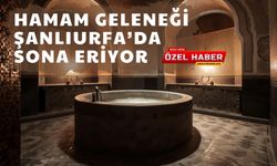 Şanlıurfa’da Hamam Geleneği Son Buluyor