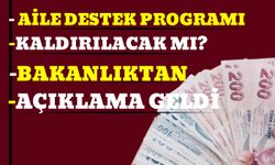 Aile Destek Programı Kaldırılacak Mı? Bakanlıktan Açıklama Geldi