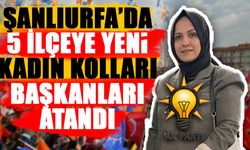 Şanlıurfa’da 5 İlçeye Yeni Kadın Kolları Başkanları Atandı