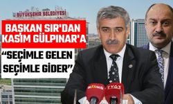 Başkan Sır'dan Kasım Gülpınar'a: “Seçimle Gelen Seçimle Gider”