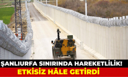 Şanlıurfa Sınırında Hareketlilik! Etkisiz Hâle Getirdi