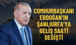 Cumhurbaşkanı Erdoğan’ın Şanlıurfa’ya Geliş Saati Değişti