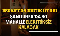 Dedaş’tan Kritik Uyarı: Şanlıurfa’da 60 Mahalle Elektriksiz Kalacak