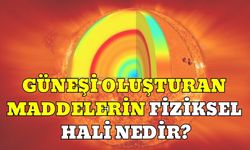 Güneşi Oluşturan Maddelerin Fiziksel Hali Nedir?